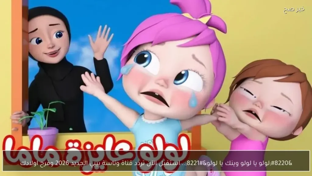 ضبط جهازك استقبال.. تردد قناة وناسة بيبي الجديد 2026 للأطفال على النايل سات